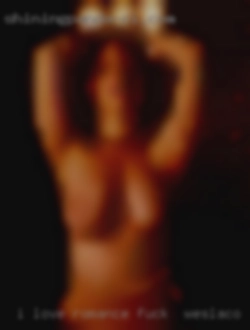 I love romance and fuck in Weslaco, TX sexual experiences.