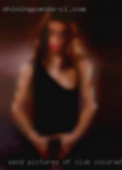 Send pictures of you club Colorado fucking girls..